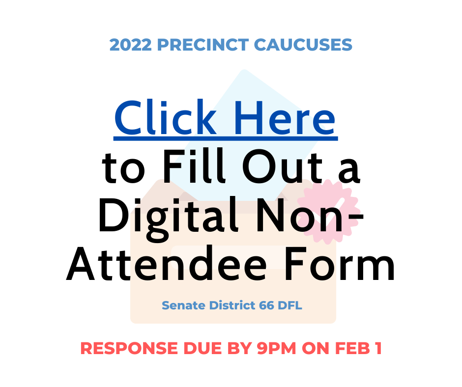 Click Here to fill out a digital non-attendee form for the SD66 DFL 2022 Precinct Caucuses